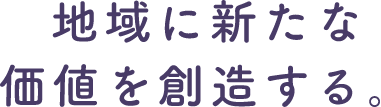 地域に新たな価値を創造する