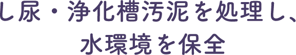 し尿・浄化槽汚泥を処理し、水環境を保全